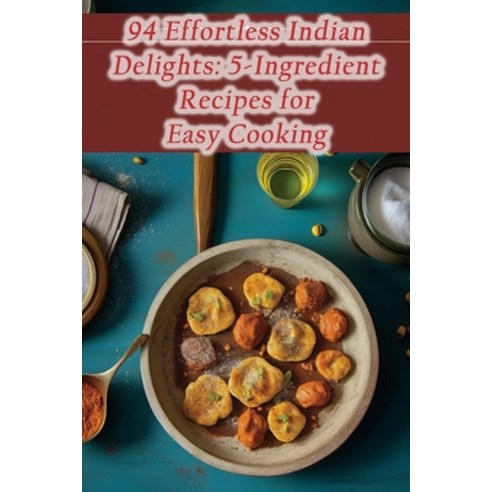 (영문도서) 94 Effortless Indian Delights: 5-Ingredient Recipes for Easy Cooking Paperback, Independently Published, English, 9798861645270