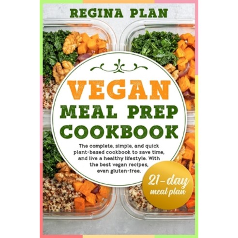 Vegan Meal Prep Cookbook: The complete simple and quick plant-based cookbook to save time and liv... Paperback, Independently Published