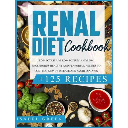 Renal Diet Cookbook: Low Potassium Low Sodium and Low Phosphorus Healthy and Flavorful Recipes to ... Hardcover, Elitedigitalstrategies Ltd, English, 9781801696807