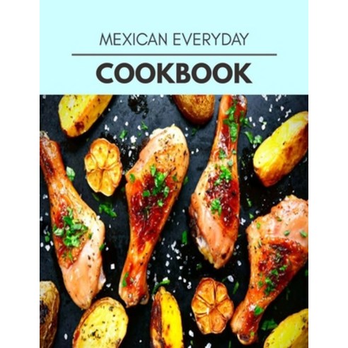 Mexican Everyday Cookbook: Reset Your Metabolism with a Clean Body and Lose Weight Naturally Paperback, Independently Published, English, 9798708168672