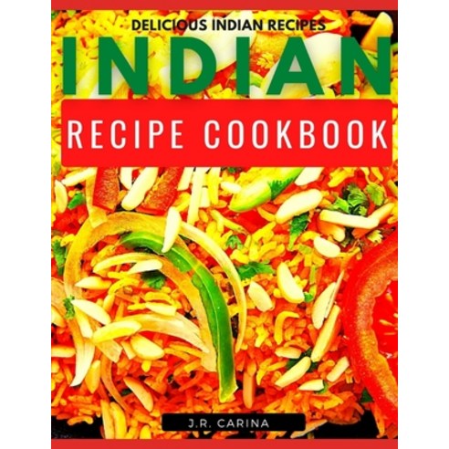 Indian Recipe Cookbook: Delicious Indian Recipes Paperback, Independently Published