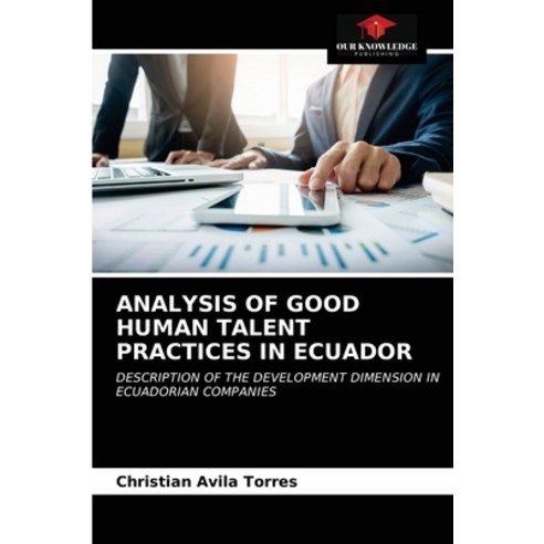 Analysis of Good Human Talent Practices in Ecuador Paperback, Our Knowledge Publishing, English, 9786203317879