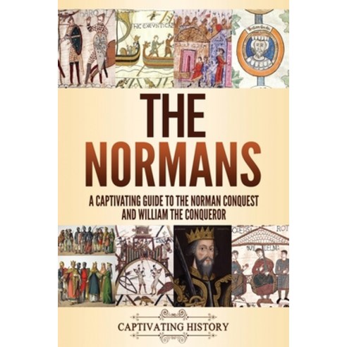 The Normans: A Captivating Guide to the Norman Conquest and William the Conqueror Paperback, Captivating History, English, 9781637161012