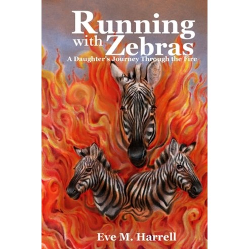 Running With Zebras: A Daughter''s Journey Through the Fire Paperback, Independently Published