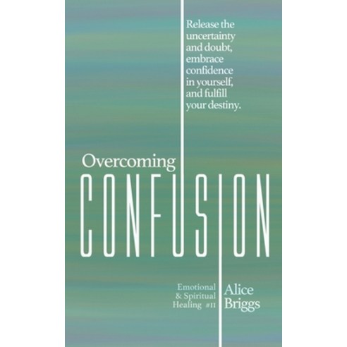 Overcoming Confusion: Release the uncertainty and doubt embrace confidence in yourself and fulfill... Paperback, Alice Arlene Ltd Co