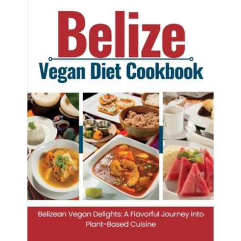 (영문도서) Belize Vegan Diet Cookbook: Belizean Vegan Delights: A Flavorful Journey Into Plant-Based Cui... Paperback, Independently Published, English, 9798858591009