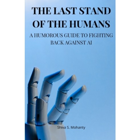 (영문도서) The Last Stand of the Humans: A Humorous Guide to Fighting Back Against AI Paperback, Independently Published, English, 9798378573912