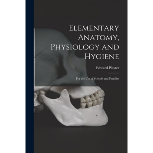 (영문도서) Elementary Anatomy Physiology and Hygiene [microform]: for the Use of Schools and Families Paperback, Legare Street Press, English, 9781013826900