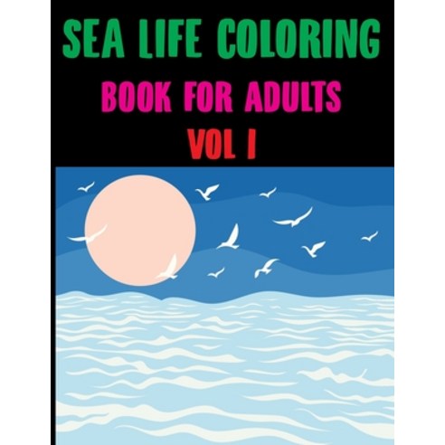 Sea Life Coloring Book for Adults Vol 1: Sea Coloring Books For Kids Ages 4-12 Paperback, Independently Published, English, 9798732785012