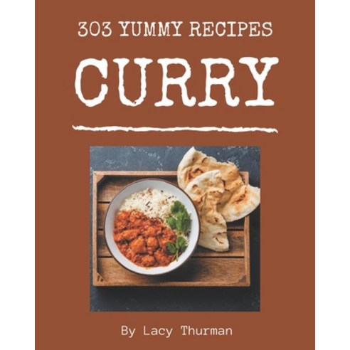 303 Yummy Curry Recipes: Make Cooking at Home Easier with Yummy Curry Cookbook! Paperback, Independently Published