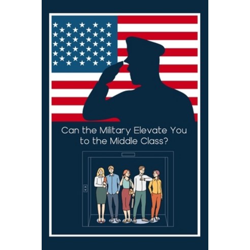 (영문도서) Can the Military Elevate You to the Middle Class?: The Military Can Give You an Advantage Paperback, Independently Published, English, 9798853613829