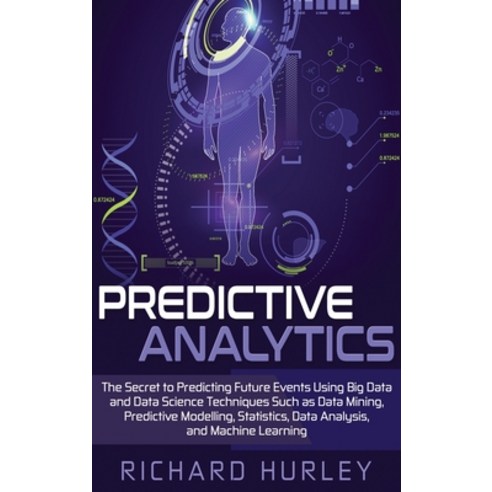 Predictive Analytics: The Secret to Predicting Future Events Using Big Data and Data Science Techniq... Hardcover, Ationa Publications