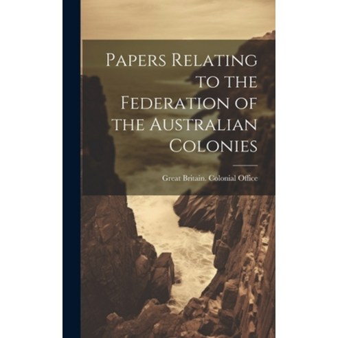 (영문도서) Papers Relating to the Federation of the Australian Colonies Hardcover, Legare Street Press, English, 9781019977156