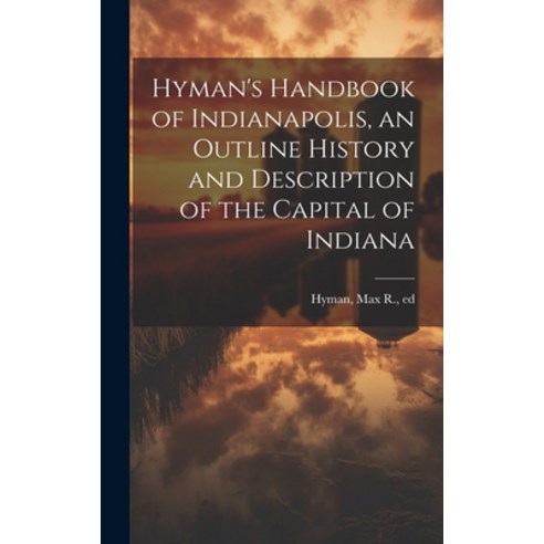 (영문도서) Hyman''s Handbook of Indianapolis an Outline History and Description of the Capital of Indiana Hardcover, Legare Street Press, English, 9781019765951