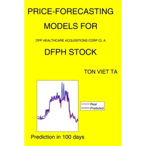 Price-Forecasting Models for Dfp Healthcare Acquisitions Corp Cl A DFPH Stock Paperback, Independently Published, English, 9798737148379