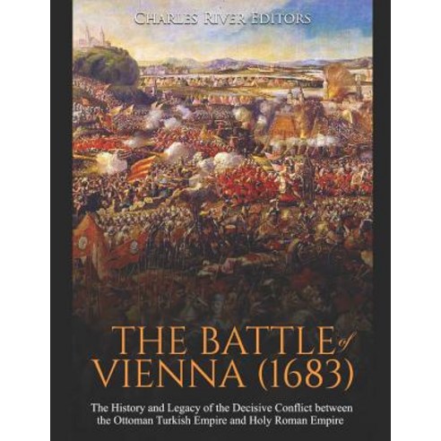 (영문도서) The Battle of Vienna (1683): The History and Legacy of the Decisive Conflict between the Otto... Paperback, Independently Published, English, 9781099594939