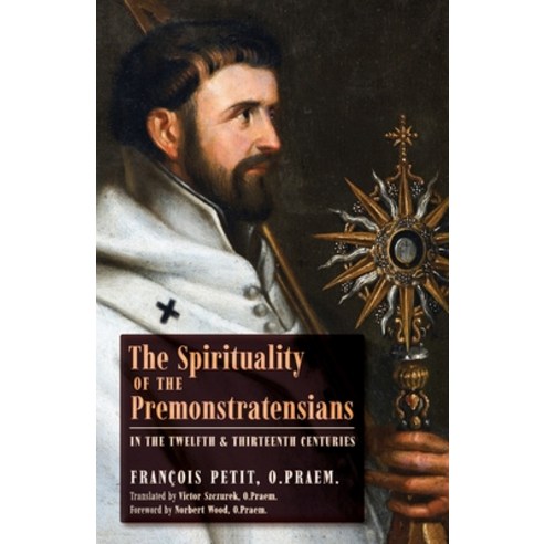 The Spirituality of the Premonstratensians in the Twelfth and Thirteenth Centuries Paperback, Arouca Press, English, 9781989905289