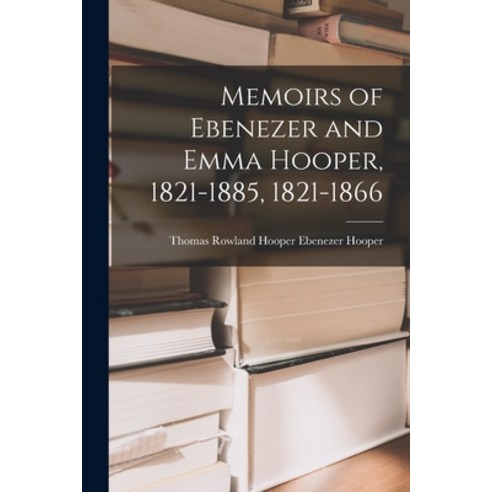 (영문도서) Memoirs of Ebenezer and Emma Hooper 1821-1885 1821-1866 Paperback, Legare Street Press, English, 9781017516470