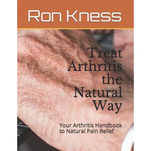(영문도서) Treat Arthritis the Natural Way: Your Arthritis Handbook to Natural Pain Relief Paperback, Independently Published, English, 9781091442542