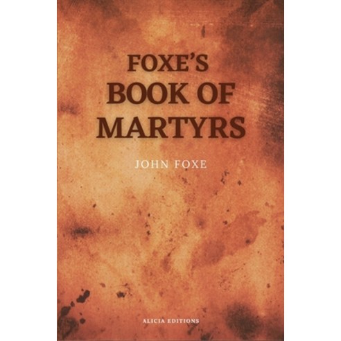 (영문도서) Foxe''s Book of Martyrs: Including a sketch of the Author (Large print for comfortable reading) Paperback, Alicia Editions, English, 9782384551088