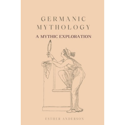 (영문도서) Germanic Mythology: A Mythic Exploration Paperback, Independently Published, English, 9798856490564
