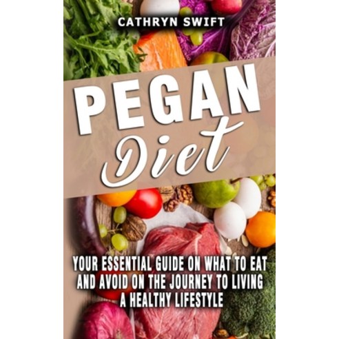 (영문도서) Pegan Diet: Your Essential Guide On What To Eat And Avoid On The Journey To Living A Healthy ... Paperback, Independently Published, English, 9798519215886