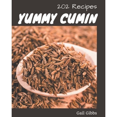 202 Yummy Cumin Recipes: Home Cooking Made Easy with Yummy Cumin Cookbook! Paperback, Independently Published