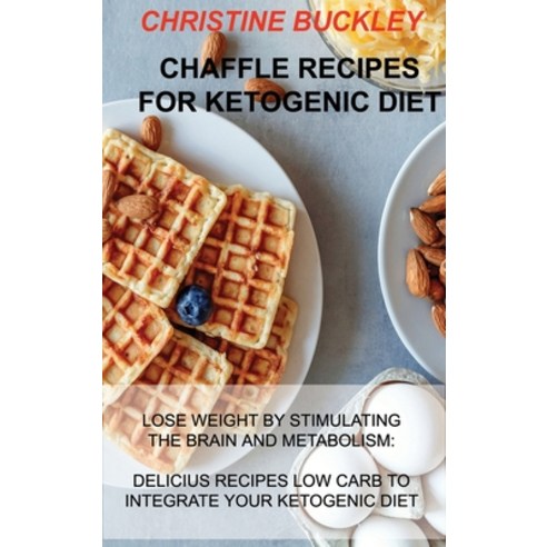 Chaffle Recipes for Ketogenic Diet: Lose Weight by Stimulating the Brain and Metabolism: Delicius Re... Hardcover, Christine Buckley, English, 9781914516801
