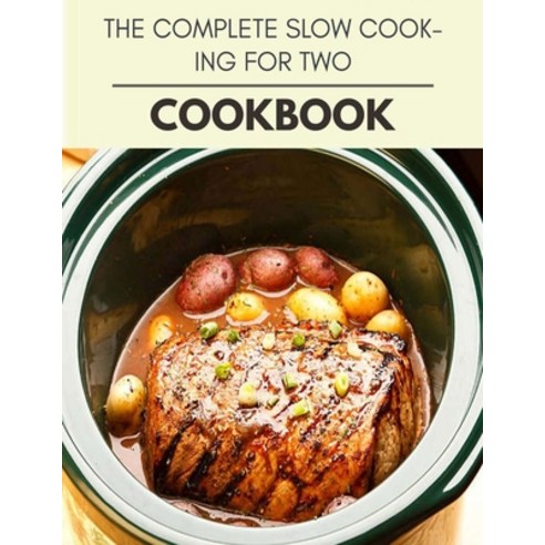 The Complete Slow Cooking For Two Cookbook: Reset Your Metabolism with a Clean Body and Lose Weight ... Paperback, Independently Published, English, 9798712364749