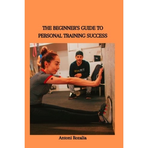 (영문도서) The Beginner''s Guide to Personal Training Success Paperback, Independently Published, English, 9798884936737