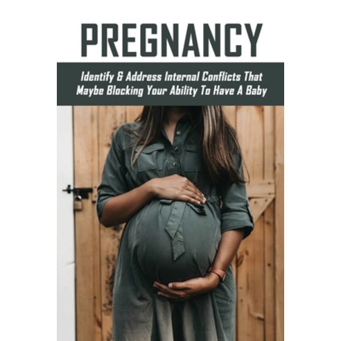 (영문도서) Pregnancy: Identify & Address Internal Conflicts That Maybe Blocking Your Ability To Have A B... Paperback, Independently Published, English, 9798507847815