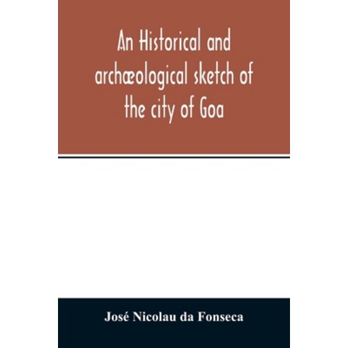 An historical and archæological sketch of the city of Goa preceded by a short statistical account o... Paperback, Alpha Edition