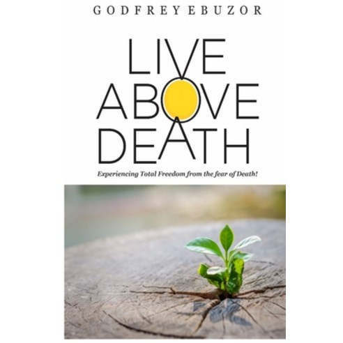 (영문도서) Live Above Death: Experiencing Total Freedom from the fear of Death Paperback, Independently Published, English, 9798489876322