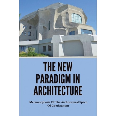 (영문도서) The New Paradigm In Architecture: Metamorphosis Of The Architectural Space Of Goetheanum: Spi... Paperback, Independently Published, English, 9798501959965