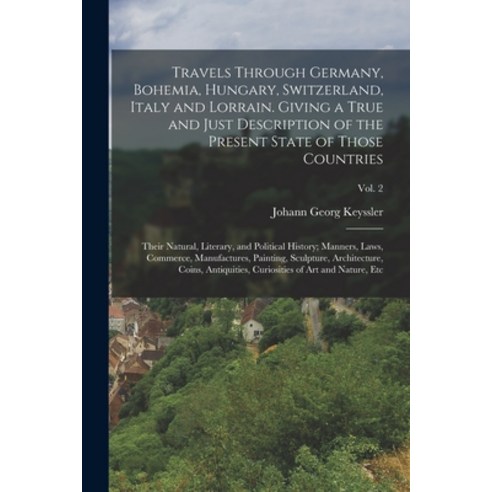 (영문도서) Travels Through Germany Bohemia Hungary Switzerland Italy and Lorrain. Giving a True and ... Paperback, Legare Street Press, English, 9781014969477