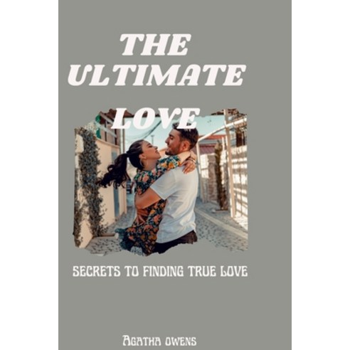(영문도서) The ultimate love: secrets to finding true love Paperback, Independently Published, English, 9798361176830