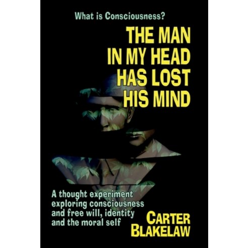 (영문도서) The Man in My Head Has Lost His Mind (What is Consciousness?): A Thought Experiment Exploring... Hardcover, Logic of Dreams, English, 9781739688776