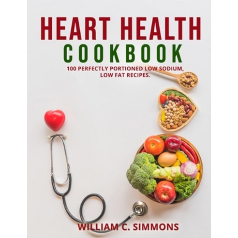 Heart Health Cookbook: 100 Perfectly Portioned Low Sodium Low Fat Recipes. Paperback, Independently Published, English, 9798711576617