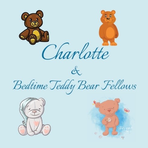 Charlotte & Bedtime Teddy Bear Fellows: Short Goodnight Story for Toddlers - 5 Minute Good Night Sto... Paperback, Independently Published