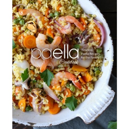 Paella Cookbook: Timeless Paella Recipes for the Family Paperback, Independently Published