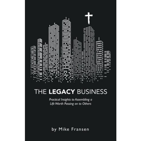 (영문도서) The Legacy Business: Practical Insights to Assembling a Life Worth Passing on to Others Paperback, WestBow Press, English, 9781664260160