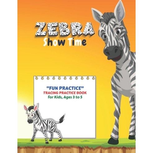 Zebra Show Time: "FUN PRACTICE" Tracing Practice Book Activity Book for Kids Ages 3 to 5 8.5 x 11... Paperback, Independently Published
