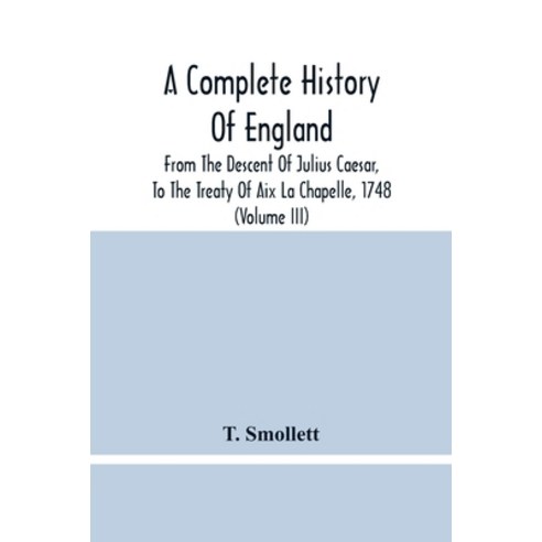A Complete History Of England: From The Descent Of Julius Caesar To The Treaty Of Aix La Chapelle ... Paperback, Alpha Edition, English, 9789354480423