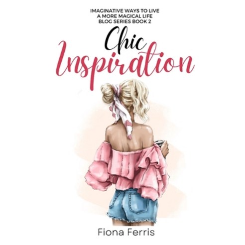 (영문도서) Chic Inspiration: Imaginative ways to live a more magical life Paperback, Independently Published, English, 9798378769056