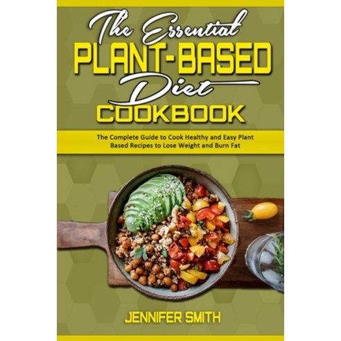 The Essential Plant Based Diet Cookbook: The Complete Guide to Cook Healthy and Easy Plant Based Rec... Paperback, Jennifer Smith, English, 9781914359323
