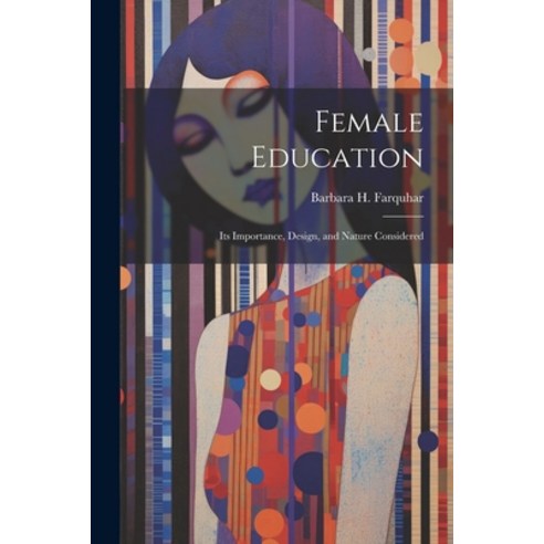 (영문도서) Female Education: Its Importance Design and Nature Considered Paperback, Legare Street Press, English, 9781021637802