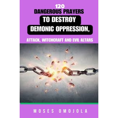 (영문도서) 120 Dangerous Prayers To Destroy Demonic Oppression Attack Witchcraft And Evil Altars Paperback, Independently Published, English, 9798867346676