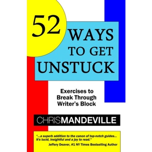 52 Ways to Get Unstuck: Exercises to Break Through Writer''s Block Paperback, Createspace Independent Pub..., English, 9781497583672