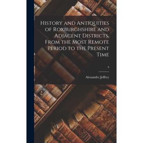 (영문도서) History and Antiquities of Roxburghshire and Adjacent Districts From the Most Remote Period ... Hardcover, Legare Street Press, English, 9781013397769