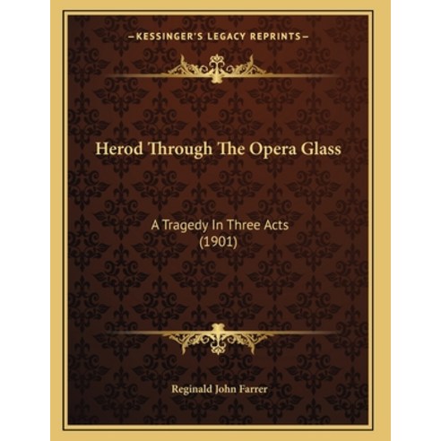 Herod Through The Opera Glass: A Tragedy In Three Acts (1901) Paperback, Kessinger Publishing